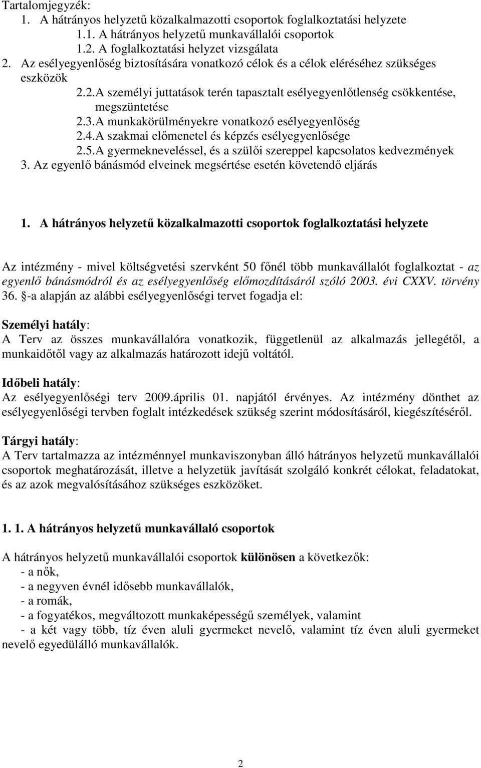 A munkakörülményekre vonatkozó esélyegyenlıség 2.4.A szakmai elımenetel és képzés esélyegyenlısége 2.5.A gyermekneveléssel, és a szülıi szereppel kapcsolatos kedvezmények 3.