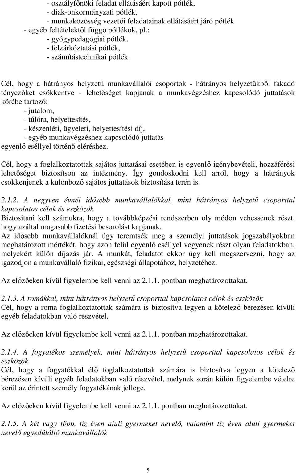 Cél, hogy a hátrányos helyzető munkavállalói csoportok - hátrányos helyzetükbıl fakadó tényezıket csökkentve - lehetıséget kapjanak a munkavégzéshez kapcsolódó juttatások körébe tartozó: - jutalom, -