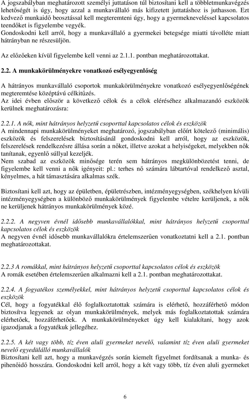 Gondoskodni kell arról, hogy a munkavállaló a gyermekei betegsége miatti távolléte miatt hátrányban ne részesüljön. Az elızıeken kívül figyelembe kell venni az 2.