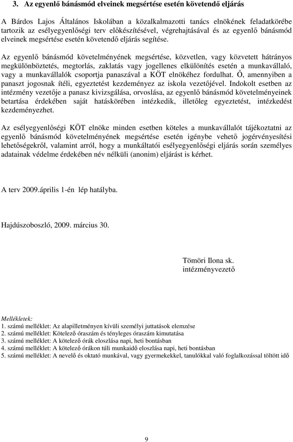 Az egyenlı bánásmód követelményének megsértése, közvetlen, vagy közvetett hátrányos megkülönböztetés, megtorlás, zaklatás vagy jogellenes elkülönítés esetén a munkavállaló, vagy a munkavállalók