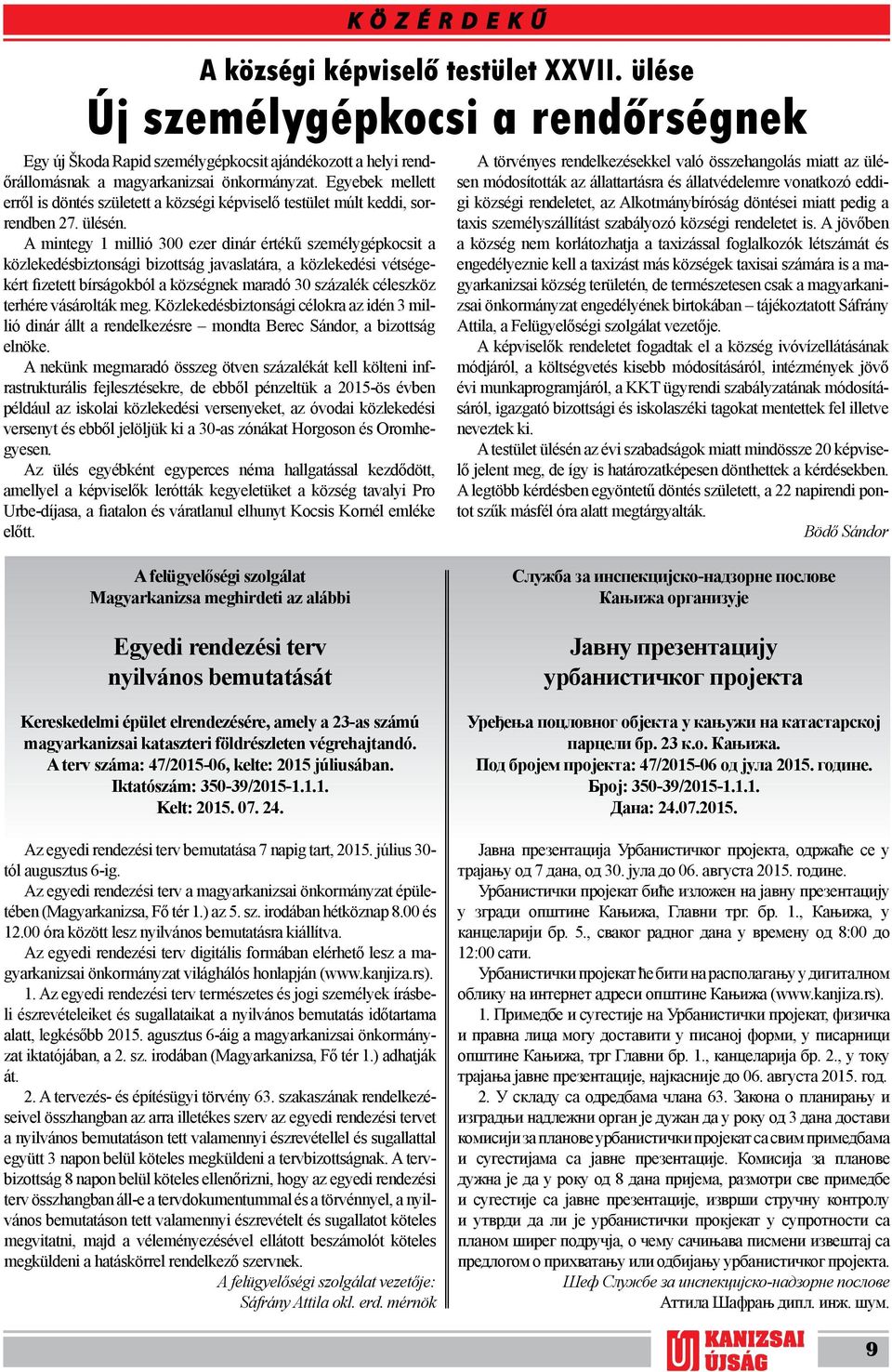 A mintgy 1 millió 300 zr dinár értékű szmélygépkocsit a közlkdésbiztonsági bizottság javaslatára, a közlkdési vétségkért fizttt bírságokból a községnk maradó 30 százalék célszköz trhér vásárolták mg.