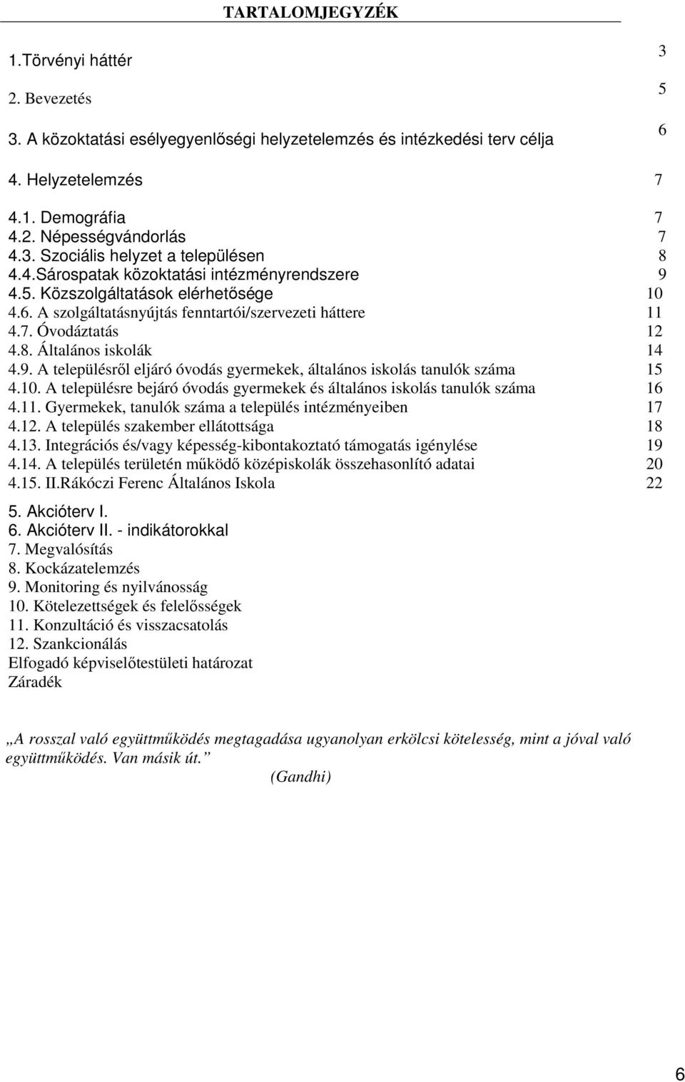 A településrıl eljáró óvodás gyermekek, általános iskolás tanulók száma 4.10. A településre bejáró óvodás gyermekek és általános iskolás tanulók száma 4.11.