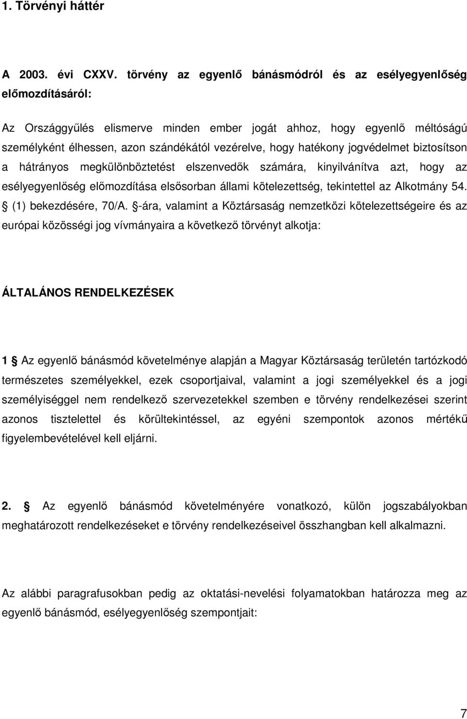 hatékony jogvédelmet biztosítson a hátrányos megkülönböztetést elszenvedık számára, kinyilvánítva azt, hogy az esélyegyenlıség elımozdítása elsısorban állami kötelezettség, tekintettel az Alkotmány