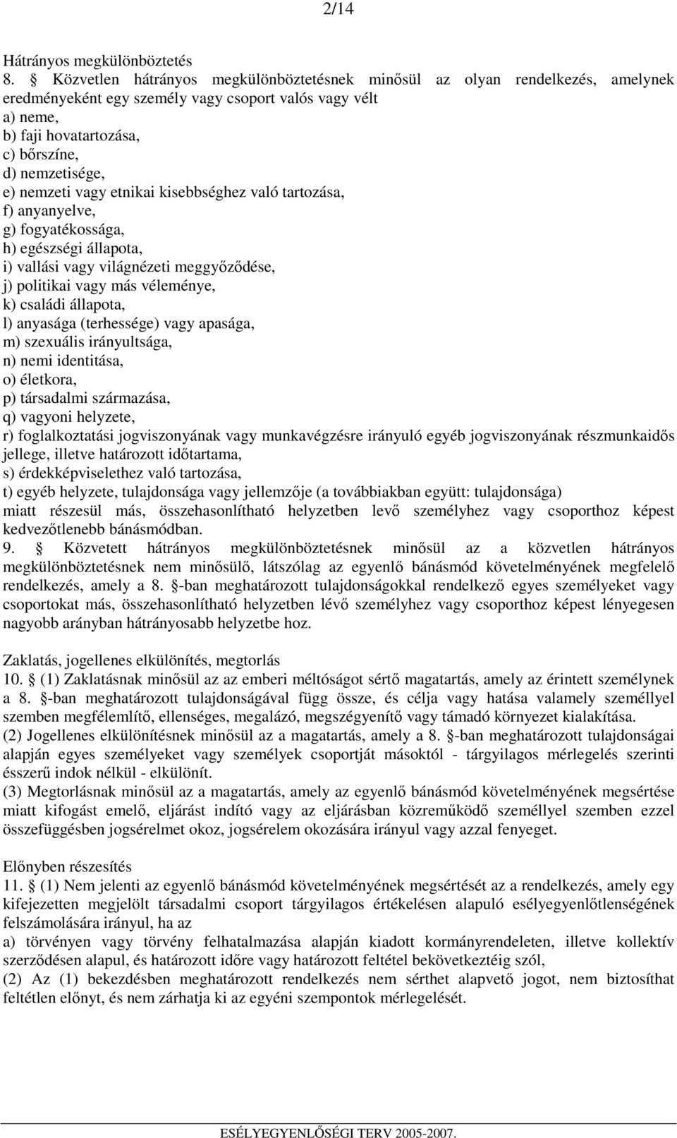 nemzeti vagy etnikai kisebbséghez való tartozása, f) anyanyelve, g) fogyatékossága, h) egészségi állapota, i) vallási vagy világnézeti meggyızıdése, j) politikai vagy más véleménye, k) családi