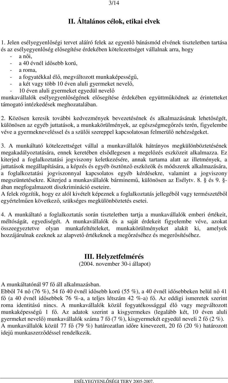 idısebb korú, - a roma, - a fogyatékkal élı, megváltozott munkaképességő, - a két vagy több 10 éven aluli gyermeket nevelı, - 10 éven aluli gyermeket egyedül nevelı munkavállalók esélyegyenlıségének