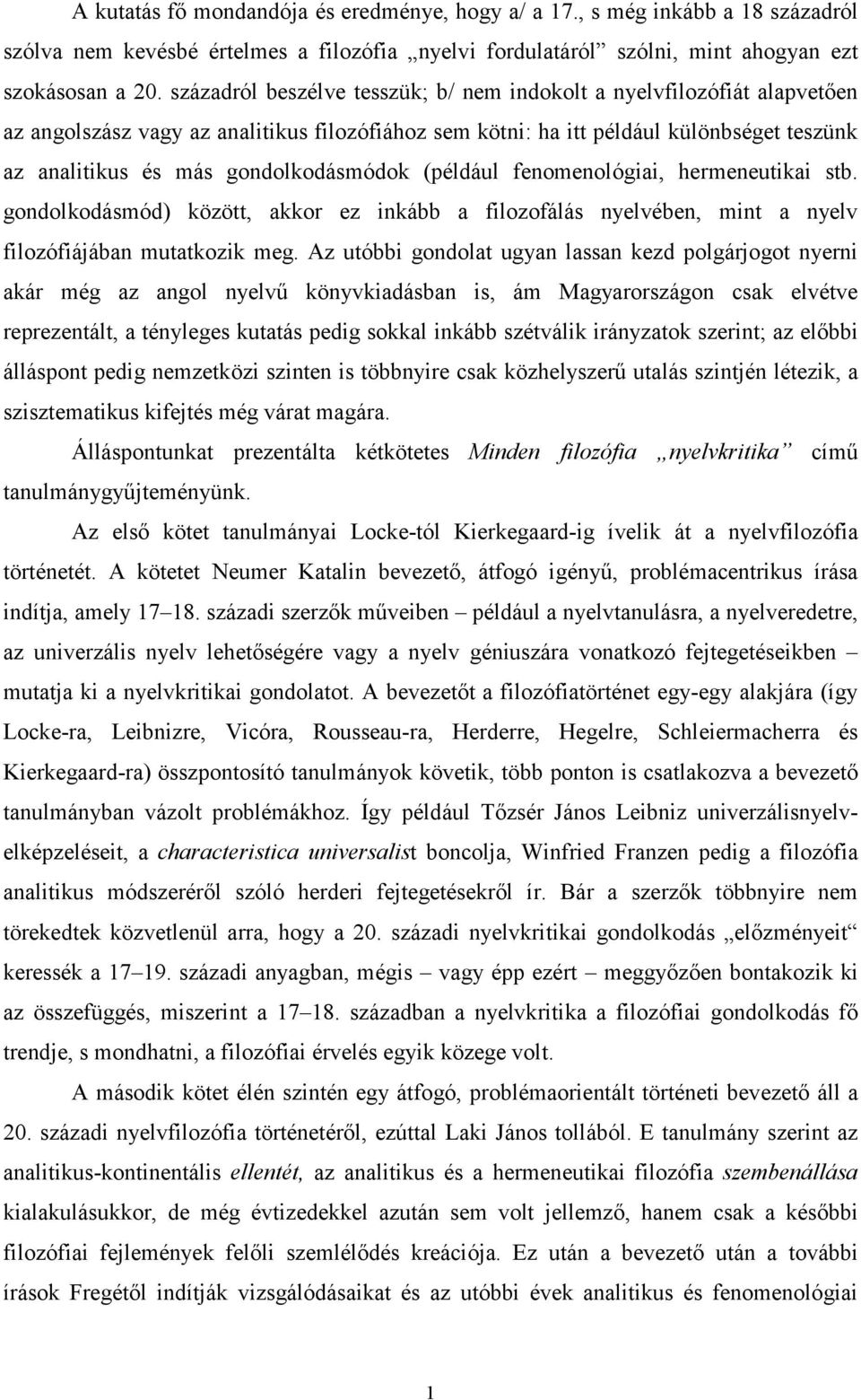 gondolkodásmódok (például fenomenológiai, hermeneutikai stb. gondolkodásmód) között, akkor ez inkább a filozofálás nyelvében, mint a nyelv filozófiájában mutatkozik meg.