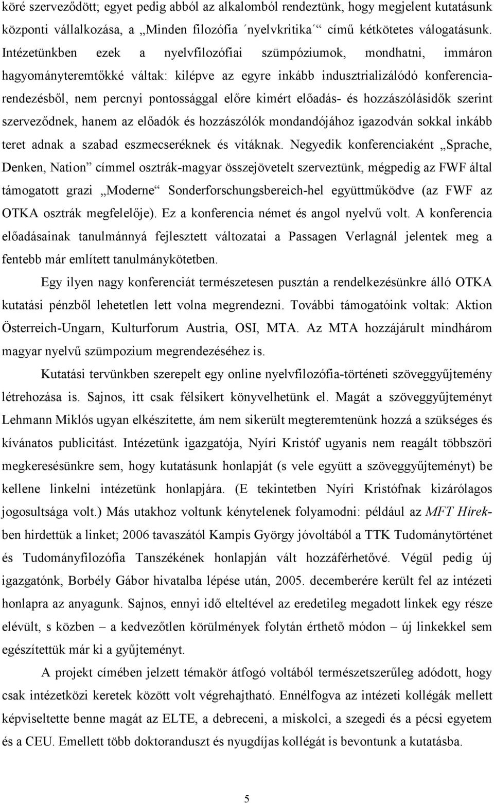 kimért előadás- és hozzászólásidők szerint szerveződnek, hanem az előadók és hozzászólók mondandójához igazodván sokkal inkább teret adnak a szabad eszmecseréknek és vitáknak.