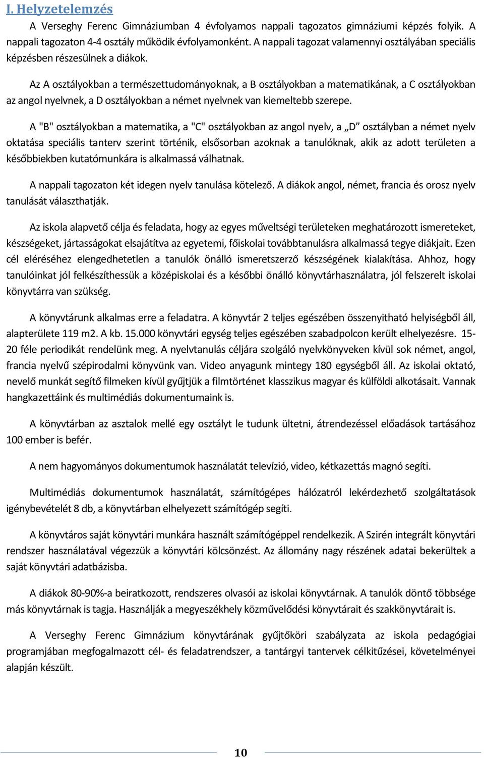 Az A osztályokban a természettudományoknak, a B osztályokban a matematikának, a C osztályokban az angol nyelvnek, a D osztályokban a német nyelvnek van kiemeltebb szerepe.