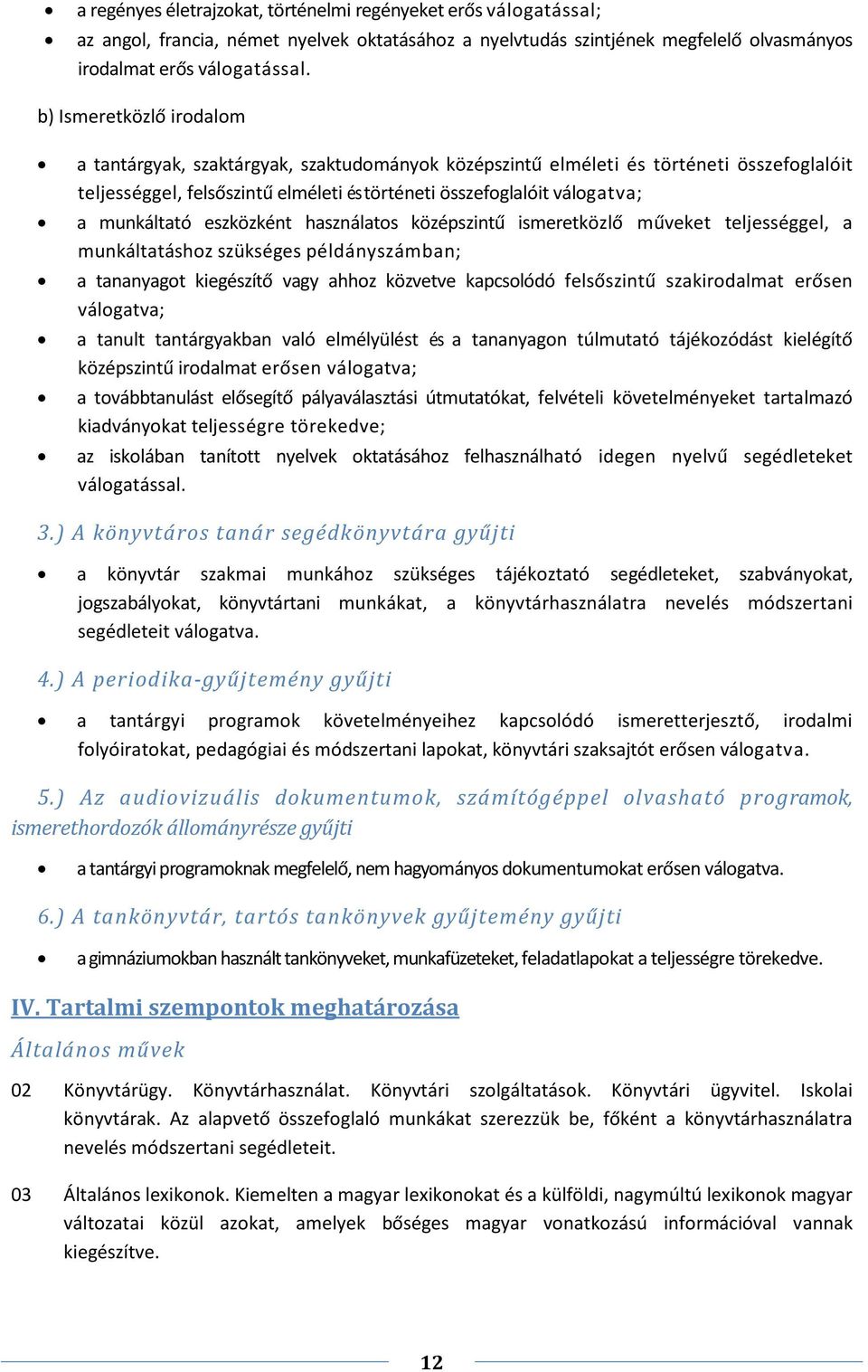 munkáltató eszközként használatos középszintű ismeretközlő műveket teljességgel, a munkáltatáshoz szükséges példányszámban; a tananyagot kiegészítő vagy ahhoz közvetve kapcsolódó felsőszintű