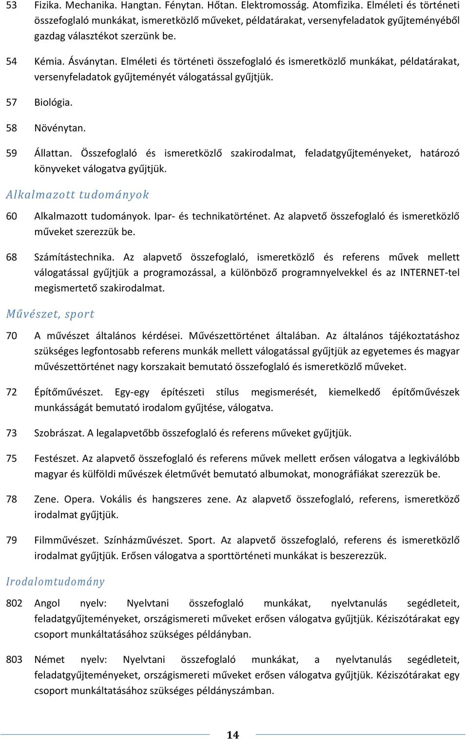 Elméleti és történeti összefoglaló és ismeretközlő munkákat, példatárakat, versenyfeladatok gyűjteményét válogatással gyűjtjük. 57 Biológia. 58 Növénytan. 59 Állattan.