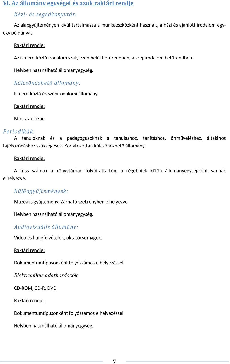 Raktári rendje: Mint az előzőé. Periodikák: A tanulóknak és a pedagógusoknak a tanuláshoz, tanításhoz, önműveléshez, általános tájékozódáshoz szükségesek. Korlátozottan kölcsönözhető állomány.