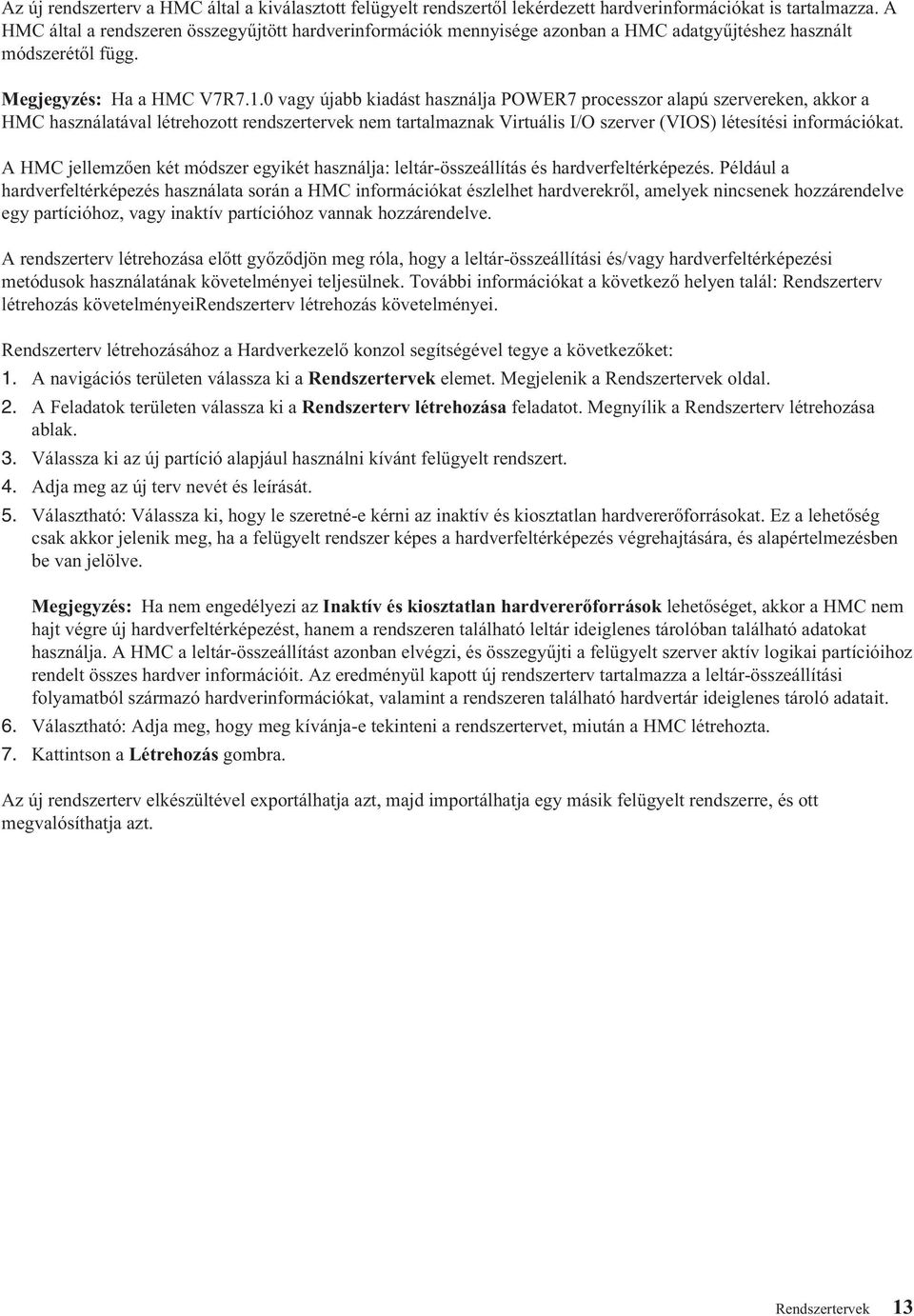 0 vagy újabb kiadást használja POWER7 processzor alapú szervereken, akkor a HMC használatával létrehozott rendszertervek nem tartalmaznak Virtuális I/O szerver (VIOS) létesítési információkat.