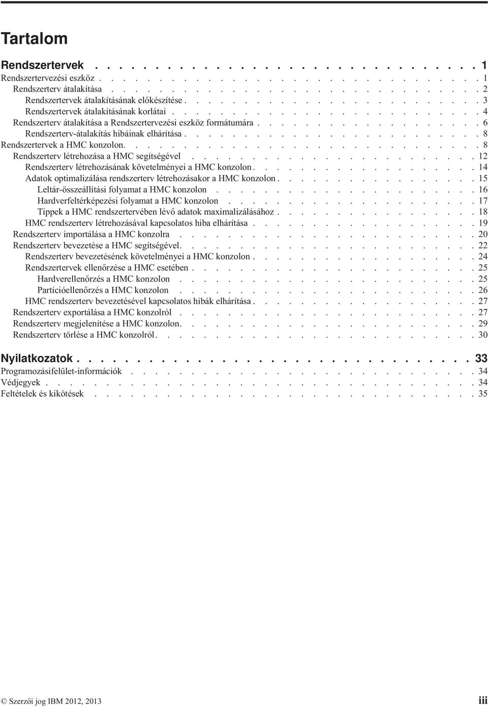 .................. 6 Rendszerterv-átalakítás hibáinak elhárítása......................... 8 Rendszertervek a HMC konzolon.............................. 8 Rendszerterv létrehozása a HMC segítségével.