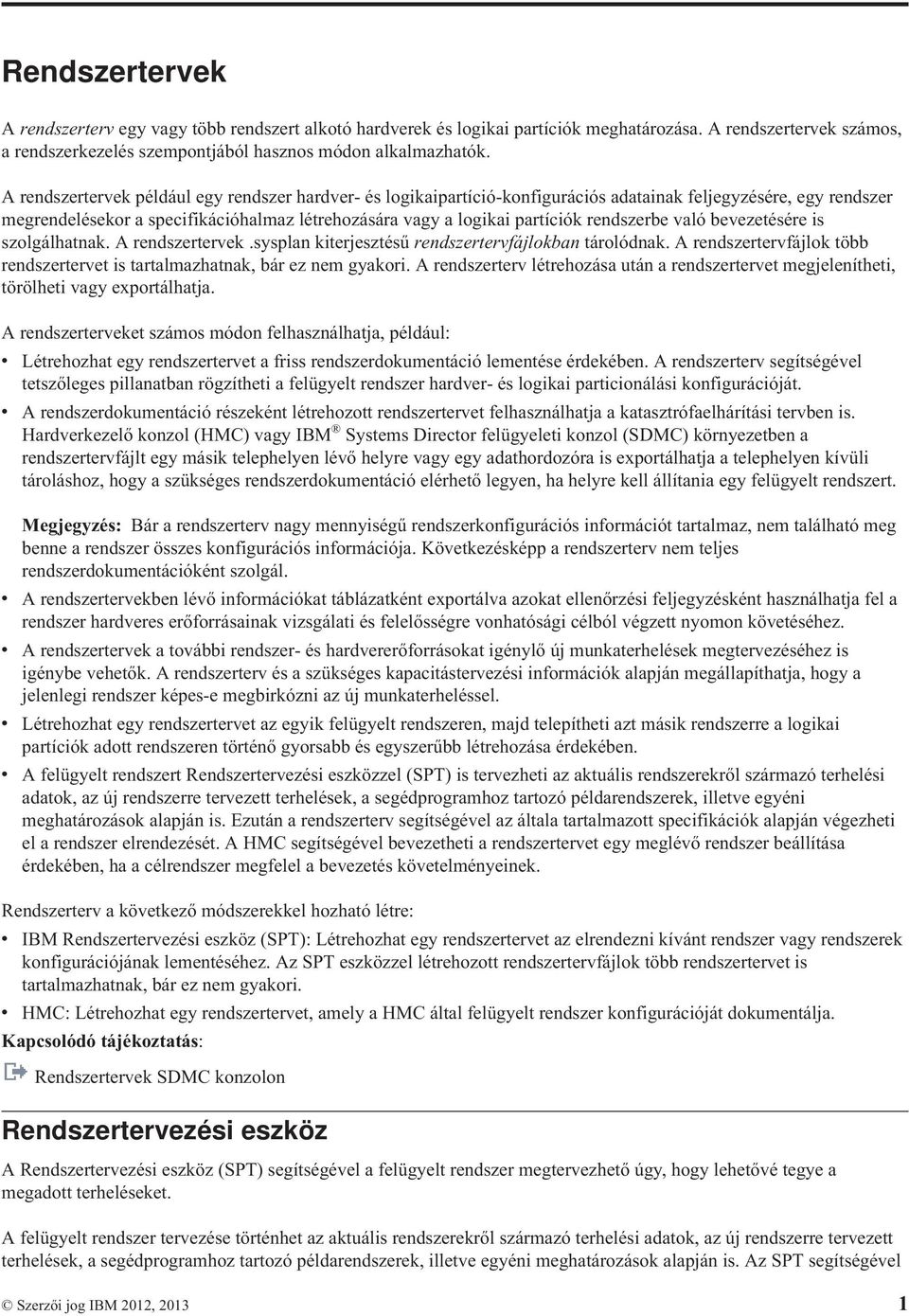 rendszerbe való bevezetésére is szolgálhatnak. A rendszertervek.sysplan kiterjesztésű rendszertervfájlokban tárolódnak. A rendszertervfájlok több rendszertervet is tartalmazhatnak, bár ez nem gyakori.