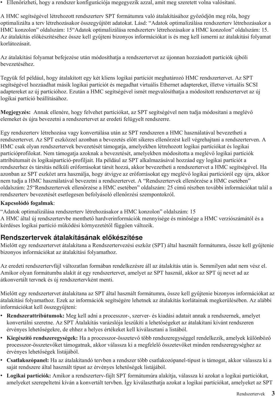 Lásd: Adatok optimalizálása rendszerterv létrehozásakor a HMC konzolon oldalszám: 15 Adatok optimalizálása rendszerterv létrehozásakor a HMC konzolon oldalszám: 15.