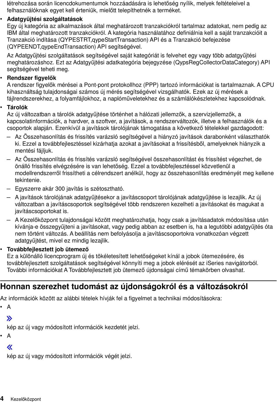 A kategória használatához definiálnia kell a saját tranzakcióit a Tranzakció indítása (QYPESTRT,qypeStartTransaction) API és a Tranzakció befejezése (QYPEENDT,qypeEndTransaction) API segítségéel.