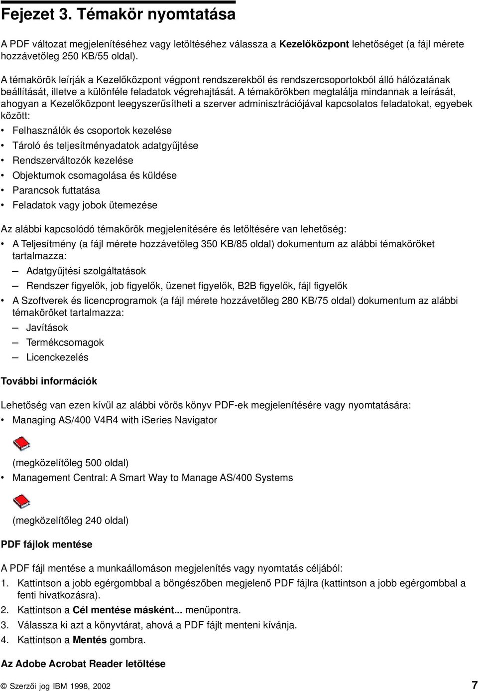 A témakörökben megtalálja mindannak a leírását, ahogyan a Kezelőközpont leegyszerűsítheti a szerer adminisztrációjáal kapcsolatos feladatokat, egyebek között: Felhasználók és csoportok kezelése