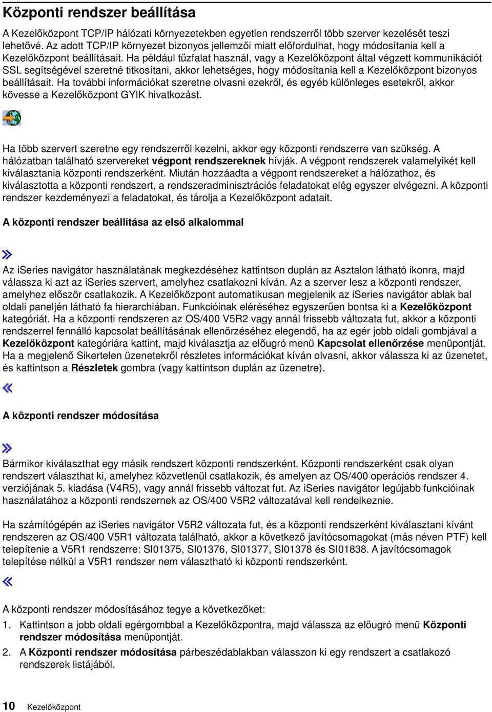 Ha például tűzfalat használ, agy a Kezelőközpont által égzett kommunikációt SSL segítségéel szeretné titkosítani, akkor lehetséges, hogy módosítania kell a Kezelőközpont bizonyos beállításait.