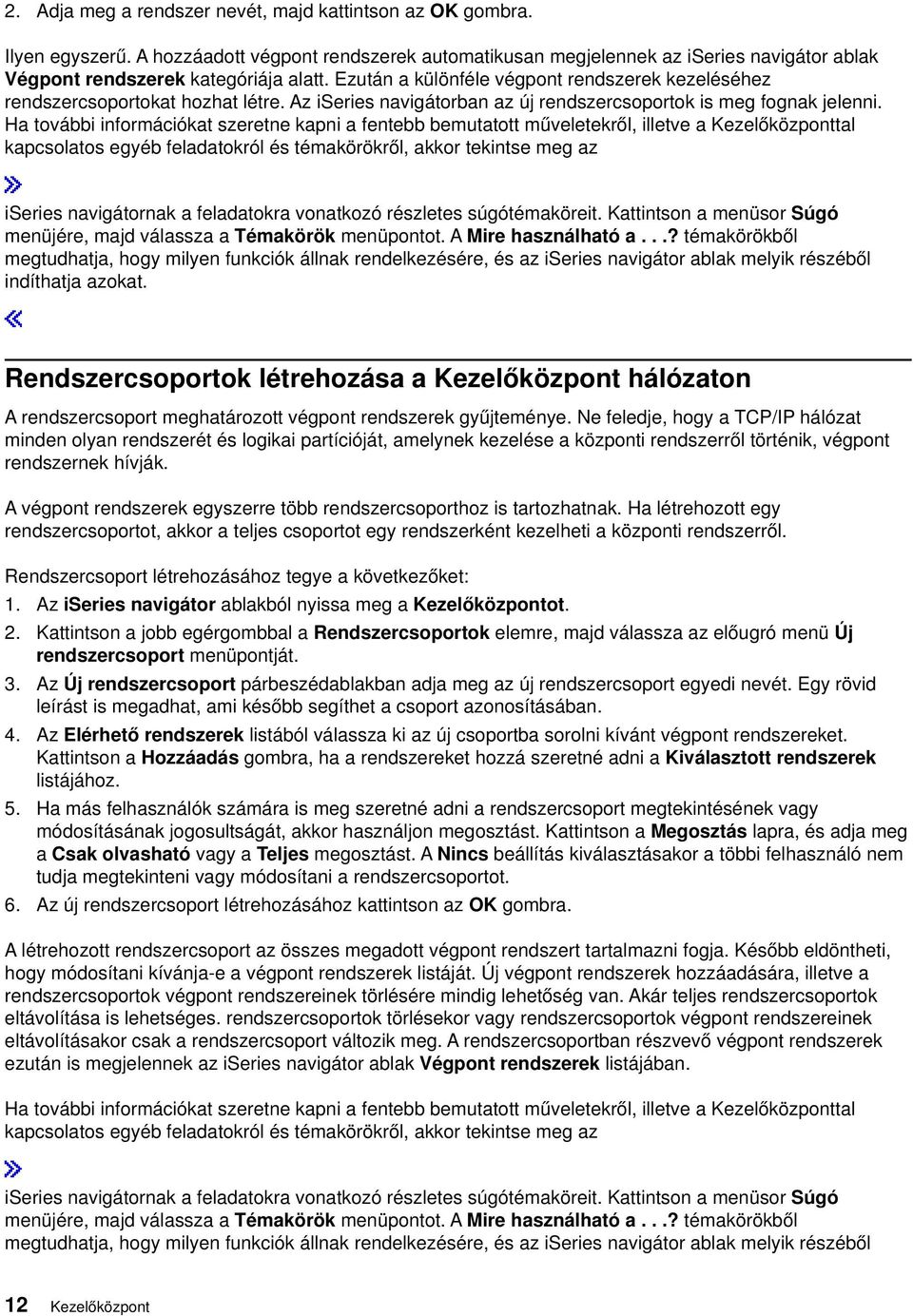 Ha toábbi információkat szeretne kapni a fentebb bemutatott műeletekről, illete a Kezelőközponttal kapcsolatos egyéb feladatokról és témakörökről, akkor tekintse meg az iseries naigátornak a