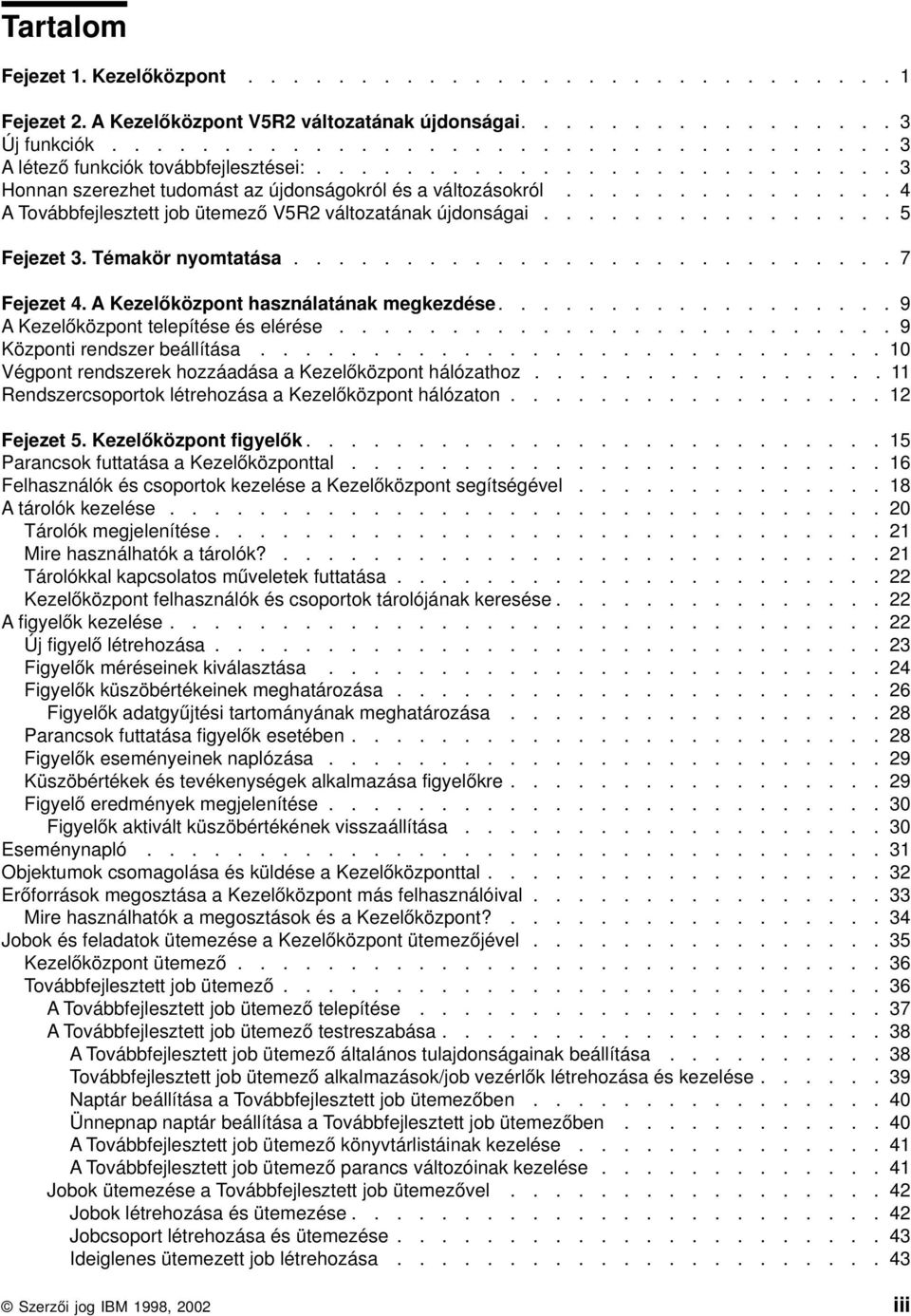 Témakör nyomtatása........................... 7 Fejezet 4. A Kezelőközpont használatának megkezdése.................. 9 A Kezelőközpont telepítése és elérése......................... 9 Központi rendszer beállítása.