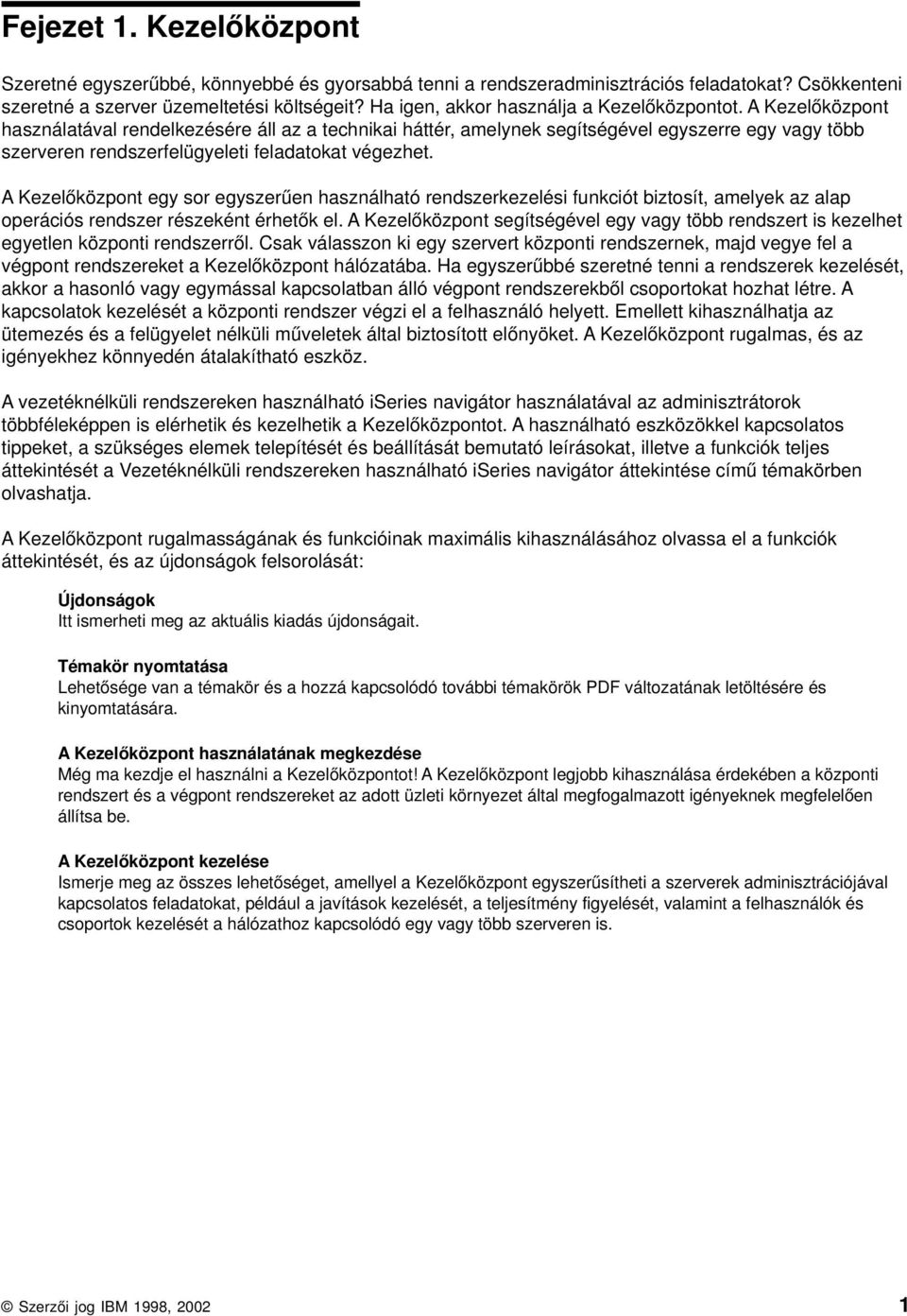 A Kezelőközpont használatáal rendelkezésére áll az a technikai háttér, amelynek segítségéel egyszerre egy agy több szereren rendszerfelügyeleti feladatokat égezhet.