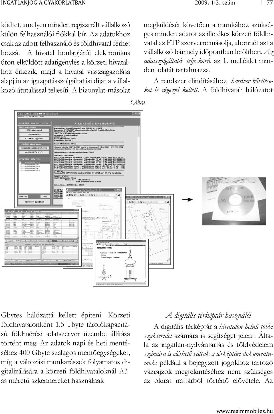 A bizonylat-másolat 5.ábra megküldését követően a munkához szükséges minden adatot az illetékes körzeti földhivatal az FTP szerverre másolja, ahonnét azt a vállalkozó bármely időpontban letöltheti.