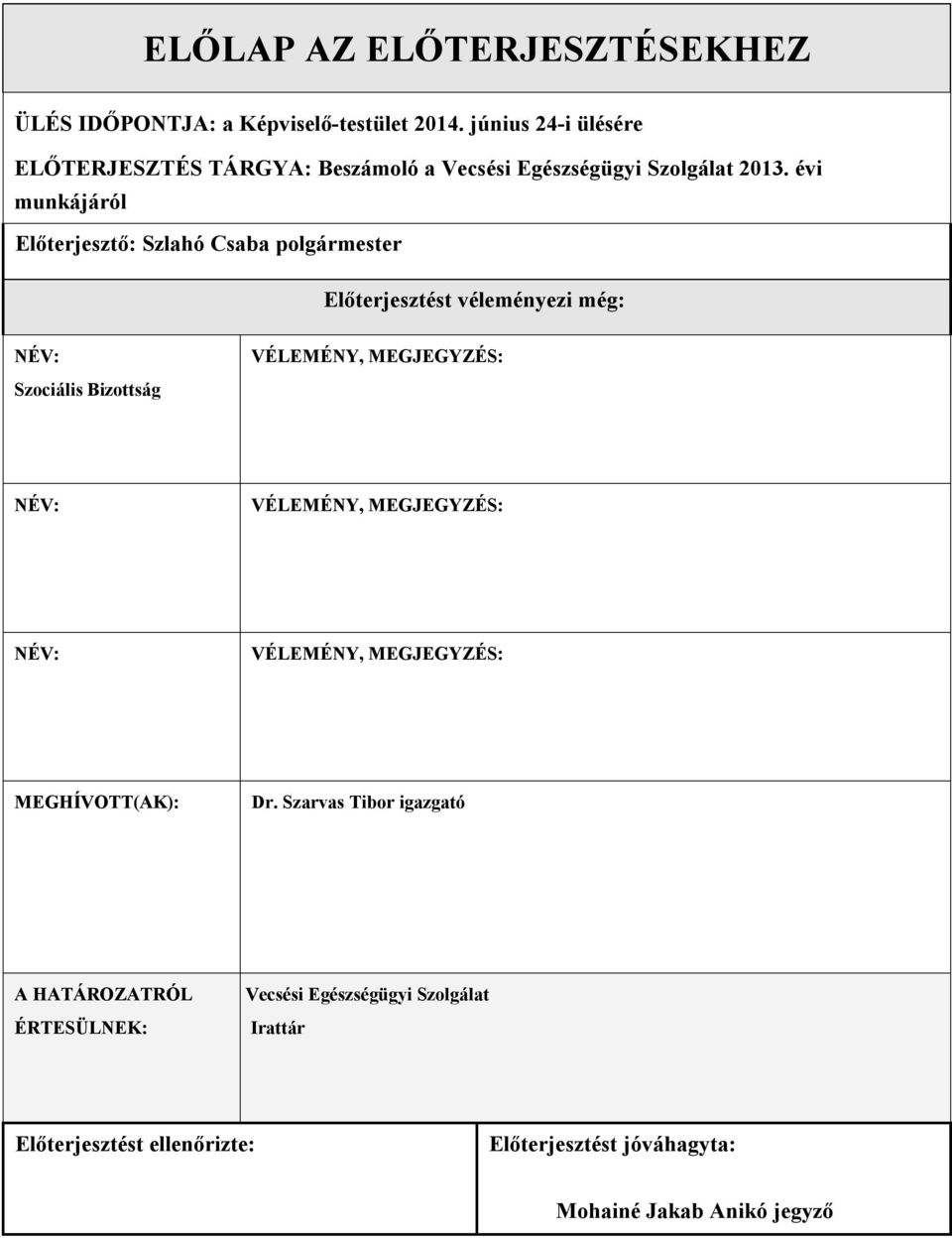 évi munkájáról Előterjesztő: Szlahó Csaba polgármester Előterjesztést véleményezi még: NÉV: Szociális Bizottság VÉLEMÉNY, MEGJEGYZÉS: