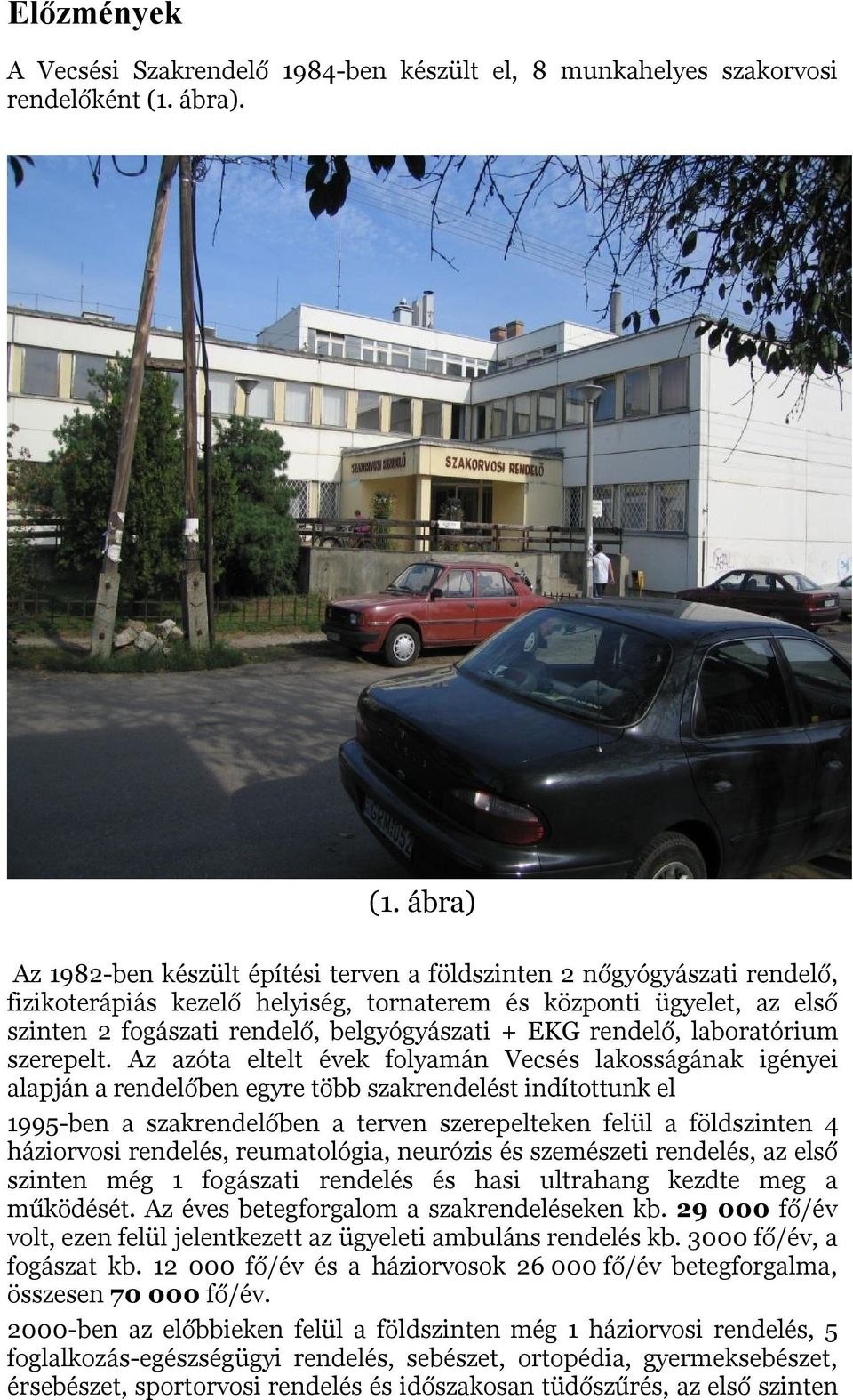 ábra) Az 1982-ben készült építési terven a földszinten 2 nőgyógyászati rendelő, fizikoterápiás kezelő helyiség, tornaterem és központi ügyelet, az első szinten 2 fogászati rendelő, belgyógyászati +