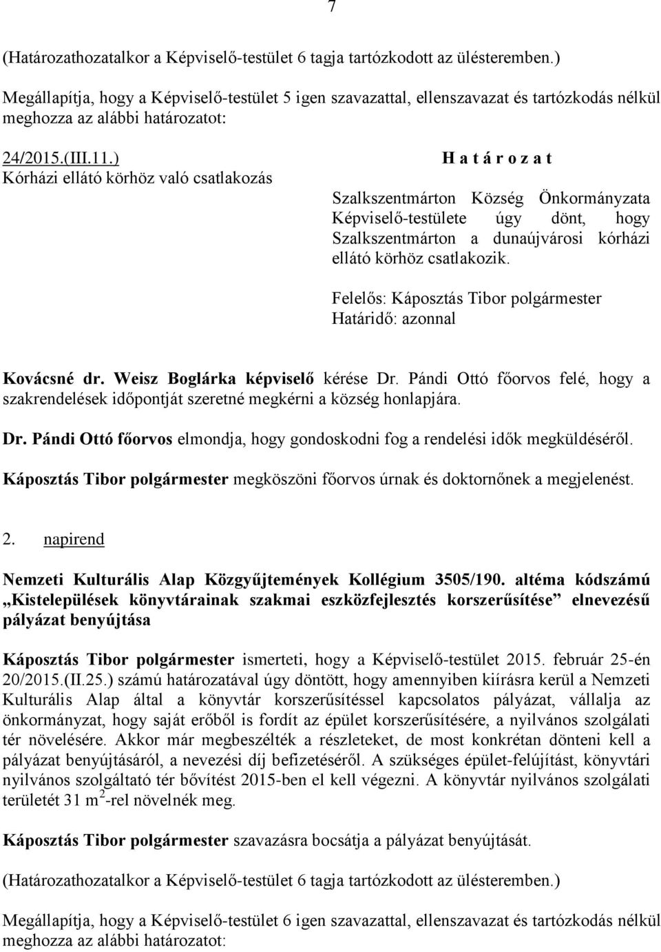 ) Kórházi ellátó körhöz való csatlakozás H a t á r o z a t Szalkszentmárton Község Önkormányzata Képviselő-testülete úgy dönt, hogy Szalkszentmárton a dunaújvárosi kórházi ellátó körhöz csatlakozik.