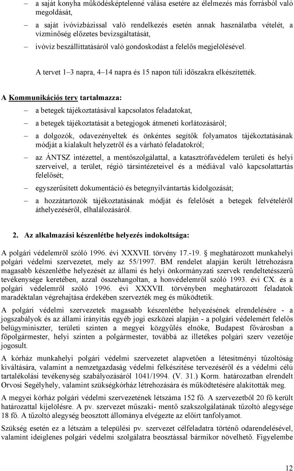 A Kommunikációs terv tartalmazza: a betegek tájékoztatásával kapcsolatos feladatokat, a betegek tájékoztatását a betegjogok átmeneti korlátozásáról; a dolgozók, odavezényeltek és önkéntes segítők