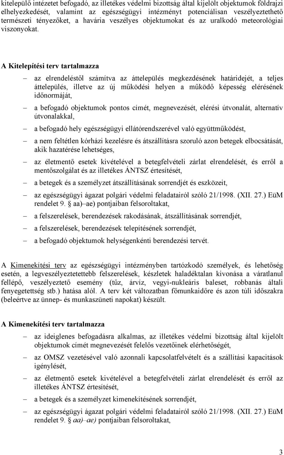 A Kitelepítési terv tartalmazza az elrendeléstől számítva az áttelepülés megkezdésének határidejét, a teljes áttelepülés, illetve az új működési helyen a működő képesség elérésének időnormáját, a