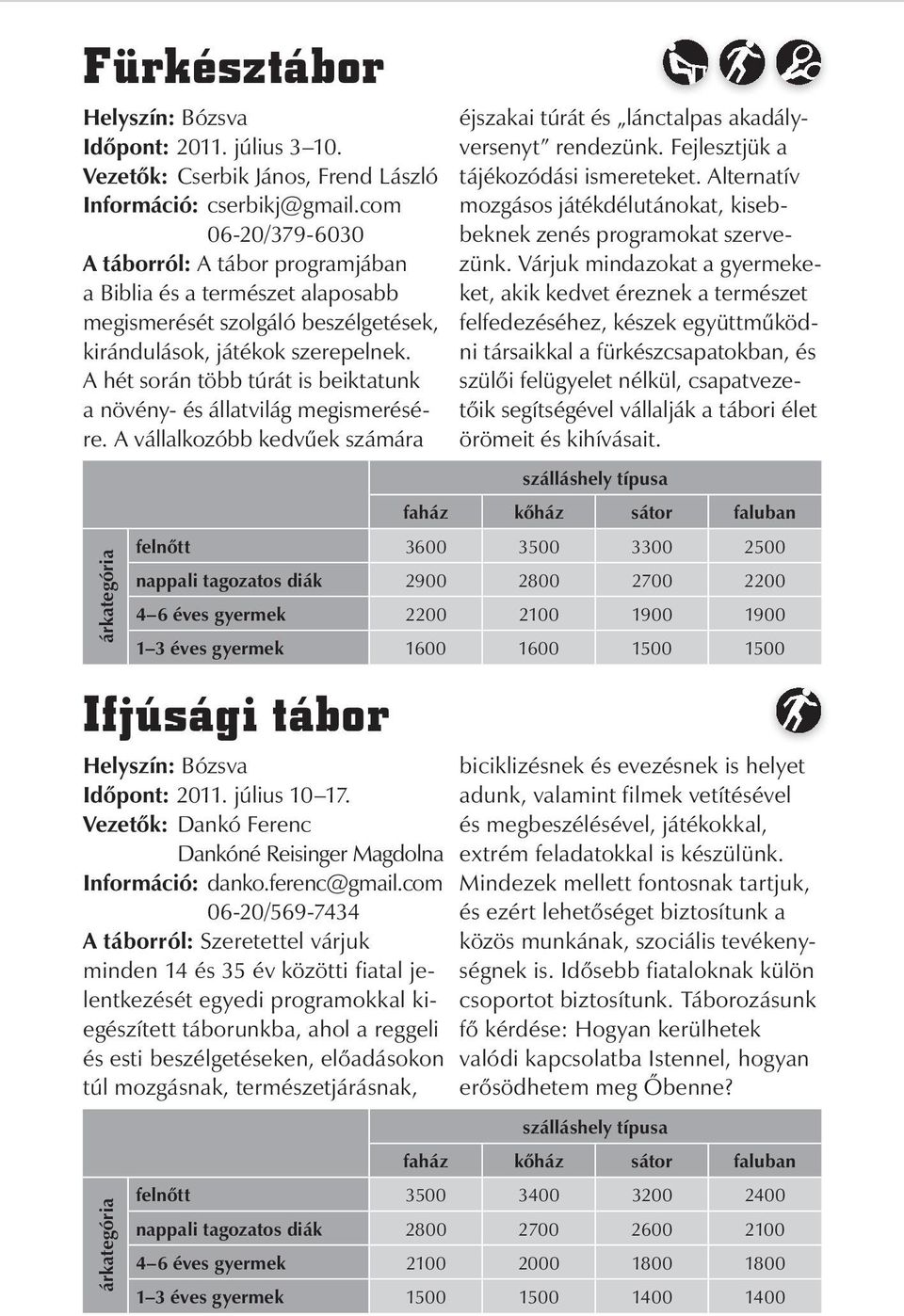 A hét során több túrát is beiktatunk a növény- és állatvilág megismerésére. A vállalkozóbb kedvűek számára 7 éjszakai túrát és lánctalpas akadályversenyt rendezünk.