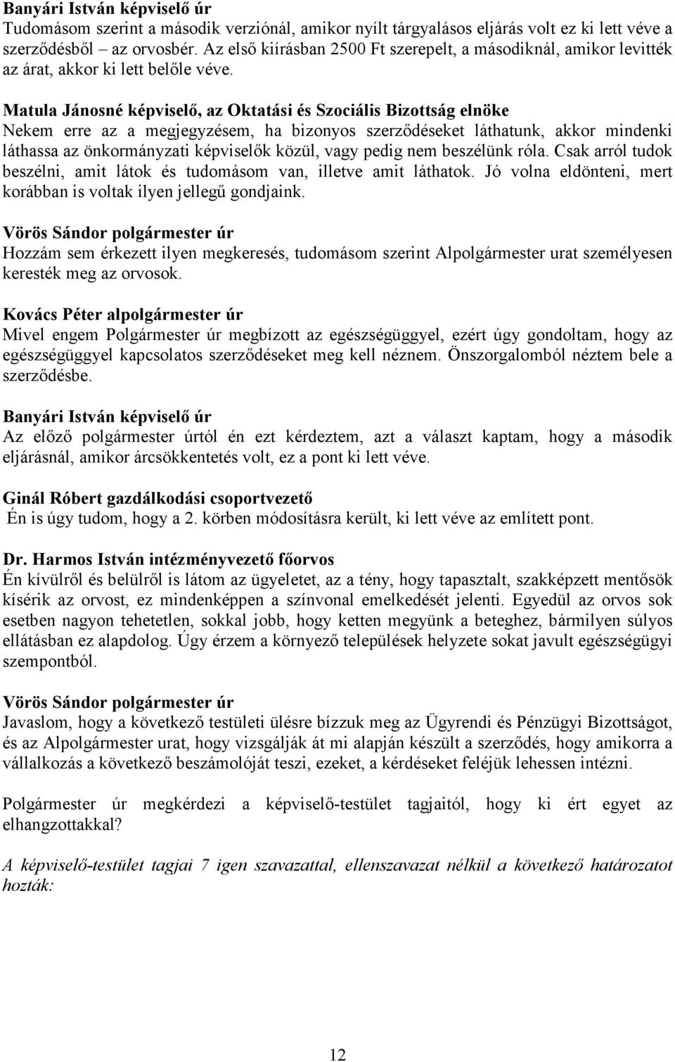 Matula Jánosné képviselő, az Oktatási és Szociális Bizottság elnöke Nekem erre az a megjegyzésem, ha bizonyos szerződéseket láthatunk, akkor mindenki láthassa az önkormányzati képviselők közül, vagy