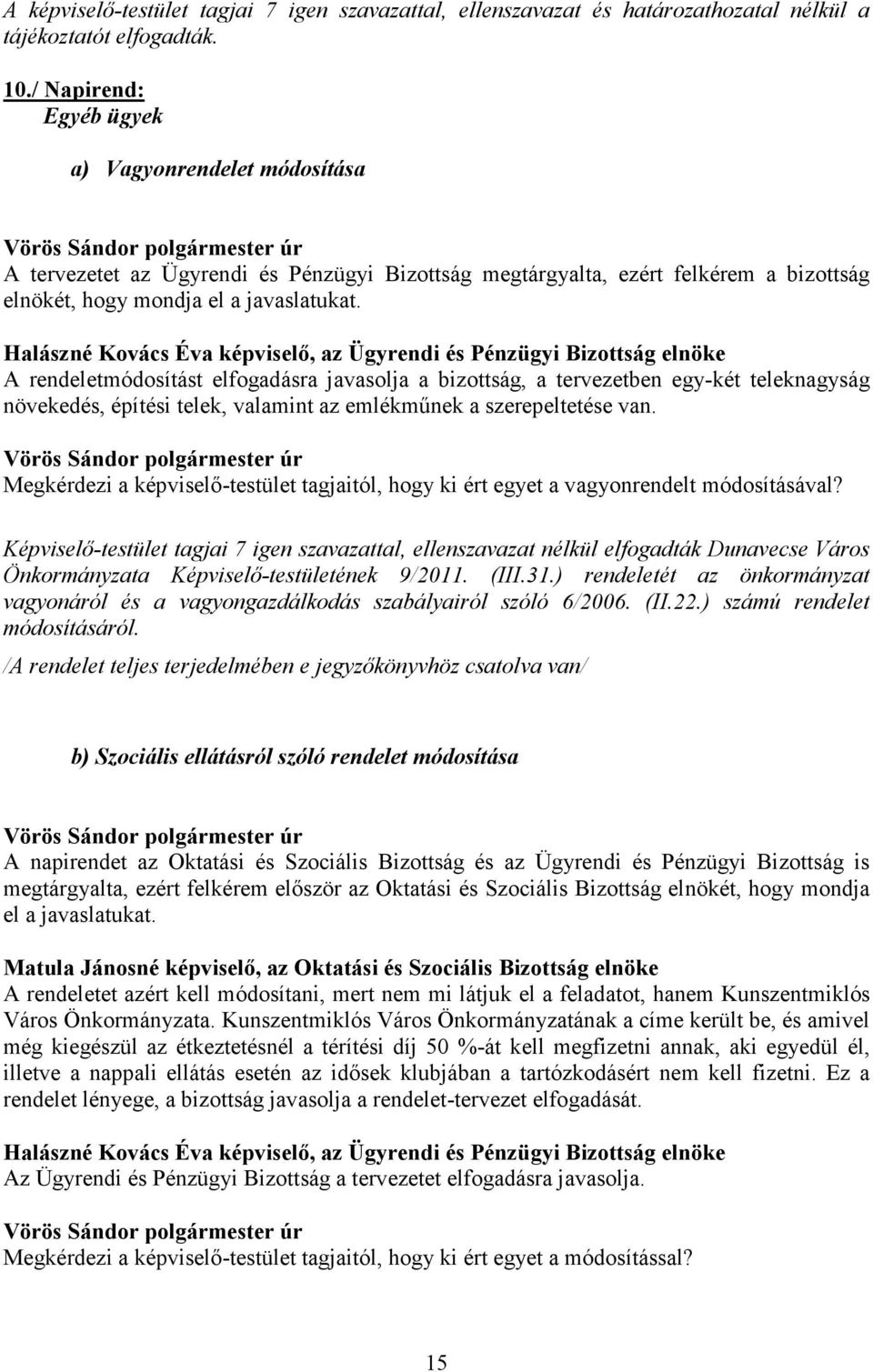 Halászné Kovács Éva képviselő, az Ügyrendi és Pénzügyi Bizottság elnöke A rendeletmódosítást elfogadásra javasolja a bizottság, a tervezetben egy-két teleknagyság növekedés, építési telek, valamint