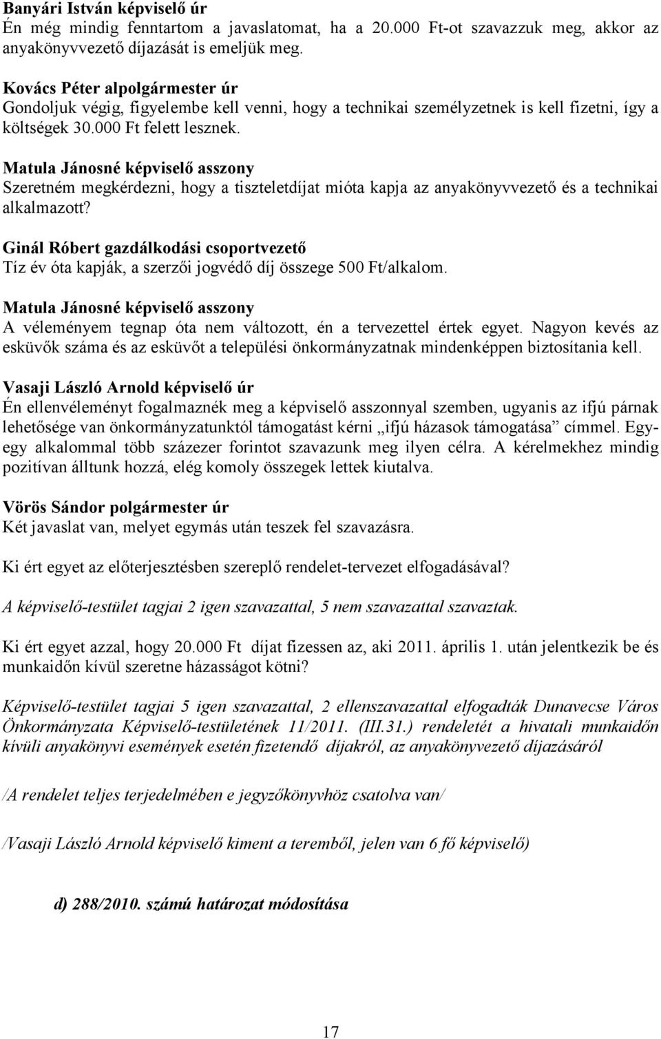 Matula Jánosné képviselő asszony Szeretném megkérdezni, hogy a tiszteletdíjat mióta kapja az anyakönyvvezető és a technikai alkalmazott?