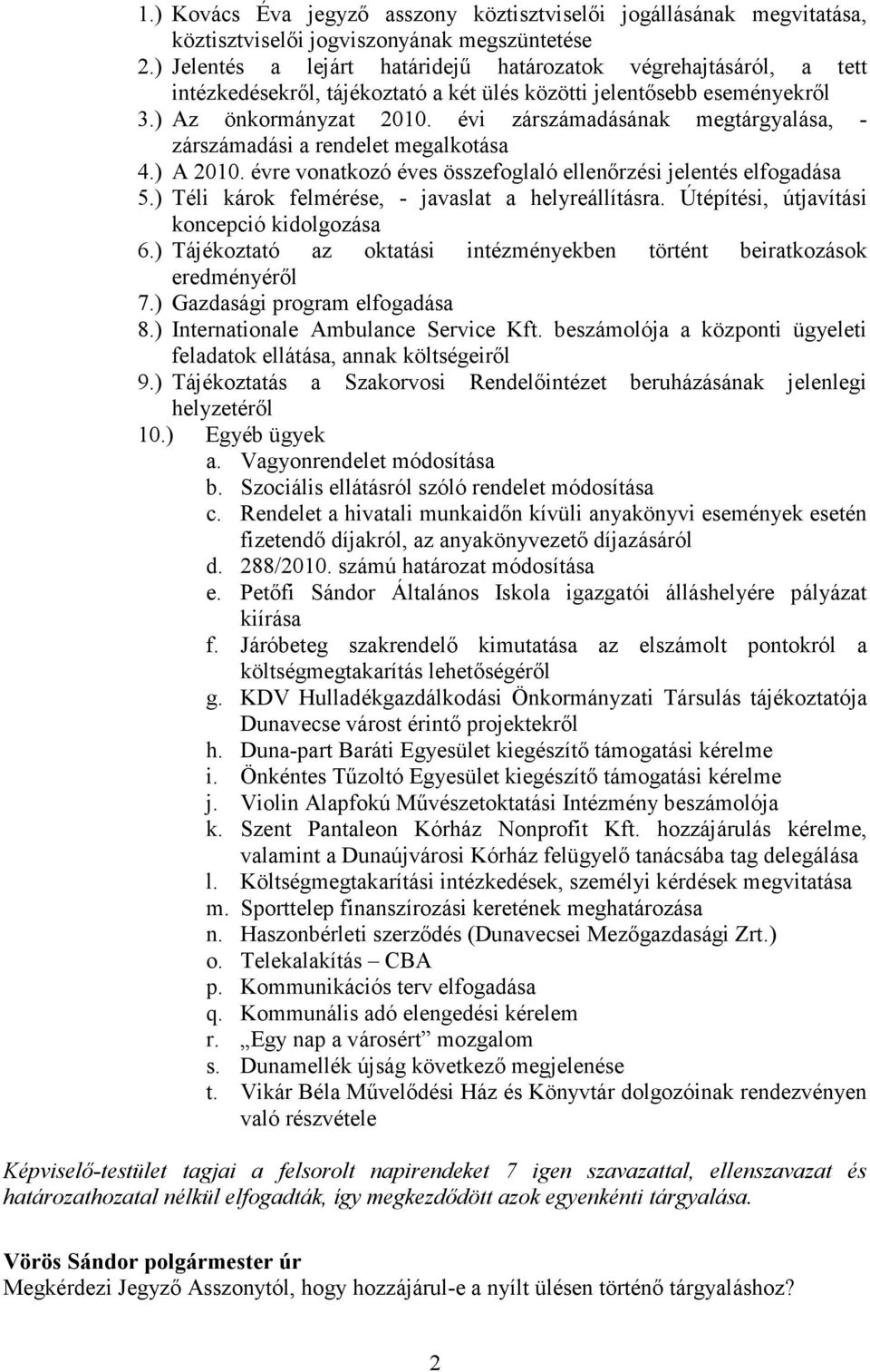 évi zárszámadásának megtárgyalása, - zárszámadási a rendelet megalkotása 4.) A 2010. évre vonatkozó éves összefoglaló ellenőrzési jelentés elfogadása 5.