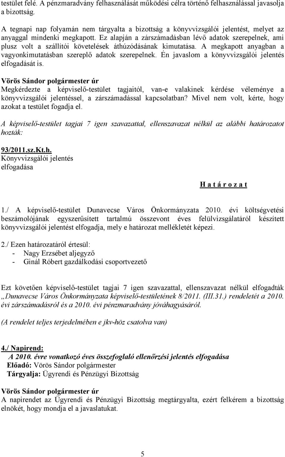 Ez alapján a zárszámadásban lévő adatok szerepelnek, ami plusz volt a szállítói követelések áthúzódásának kimutatása. A megkapott anyagban a vagyonkimutatásban szereplő adatok szerepelnek.