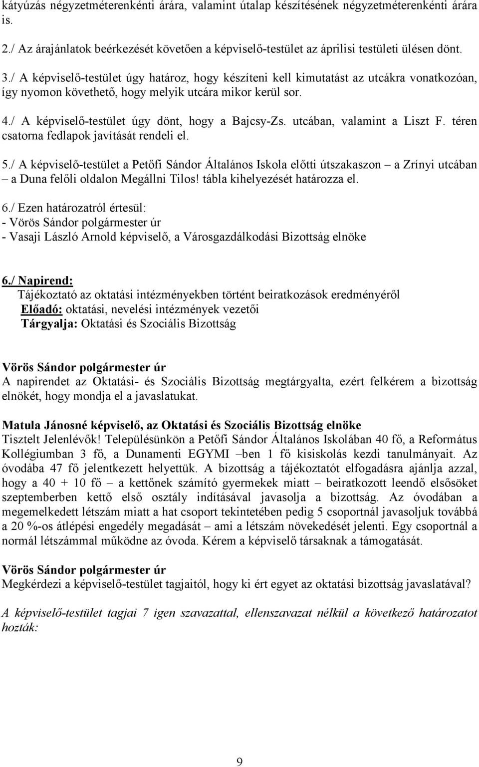 / A képviselő-testület úgy dönt, hogy a Bajcsy-Zs. utcában, valamint a Liszt F. téren csatorna fedlapok javítását rendeli el. 5.