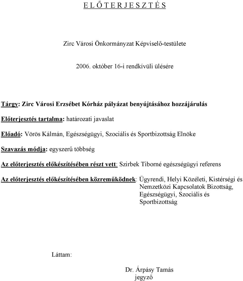 Előadó: Vörös Kálmán, Egészségügyi, Szociális és Sportbizottság Elnöke Szavazás módja: egyszerű többség Az előterjesztés előkészítésében részt vett: