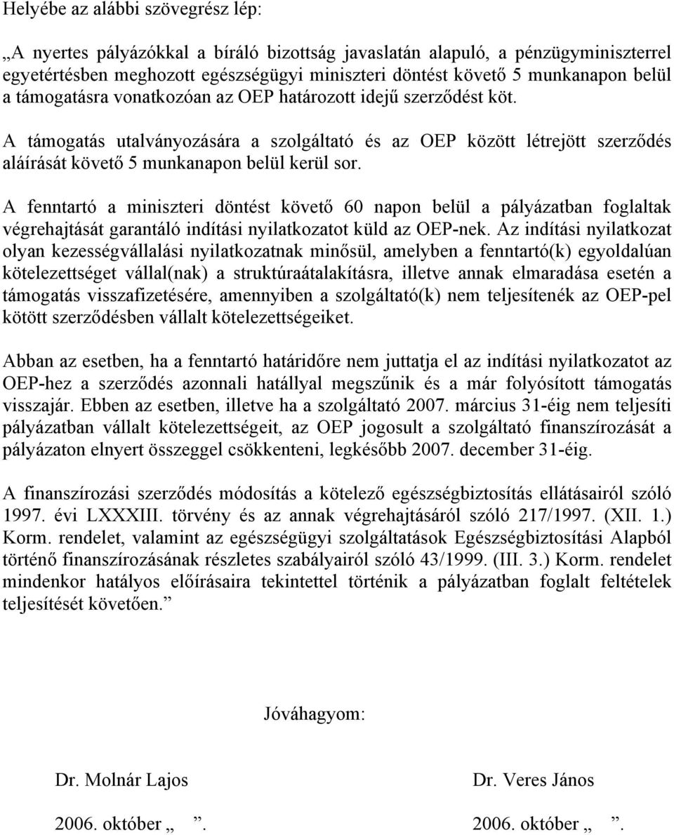 A fenntartó a miniszteri döntést követő 60 napon belül a pályázatban foglaltak végrehajtását garantáló indítási nyilatkozatot küld az OEP-nek.