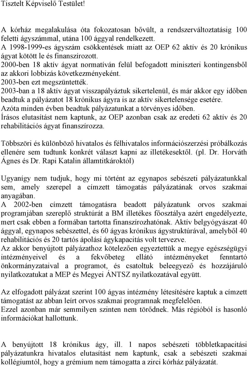 2000-ben 18 aktív ágyat normatíván felül befogadott miniszteri kontingensből az akkori lobbizás következményeként. 2003-ben ezt megszüntették.