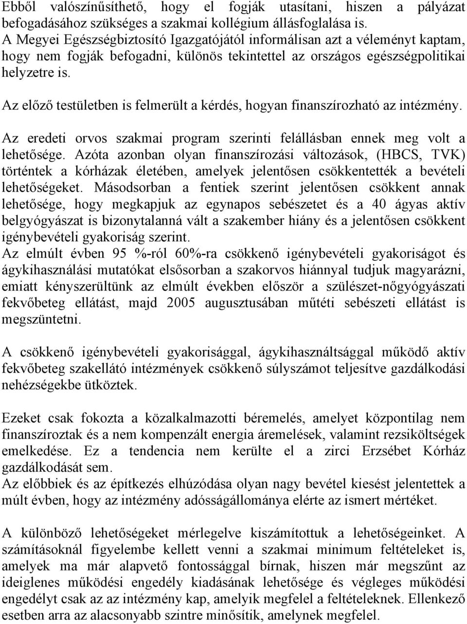 Az előző testületben is felmerült a kérdés, hogyan finanszírozható az intézmény. Az eredeti orvos szakmai program szerinti felállásban ennek meg volt a lehetősége.