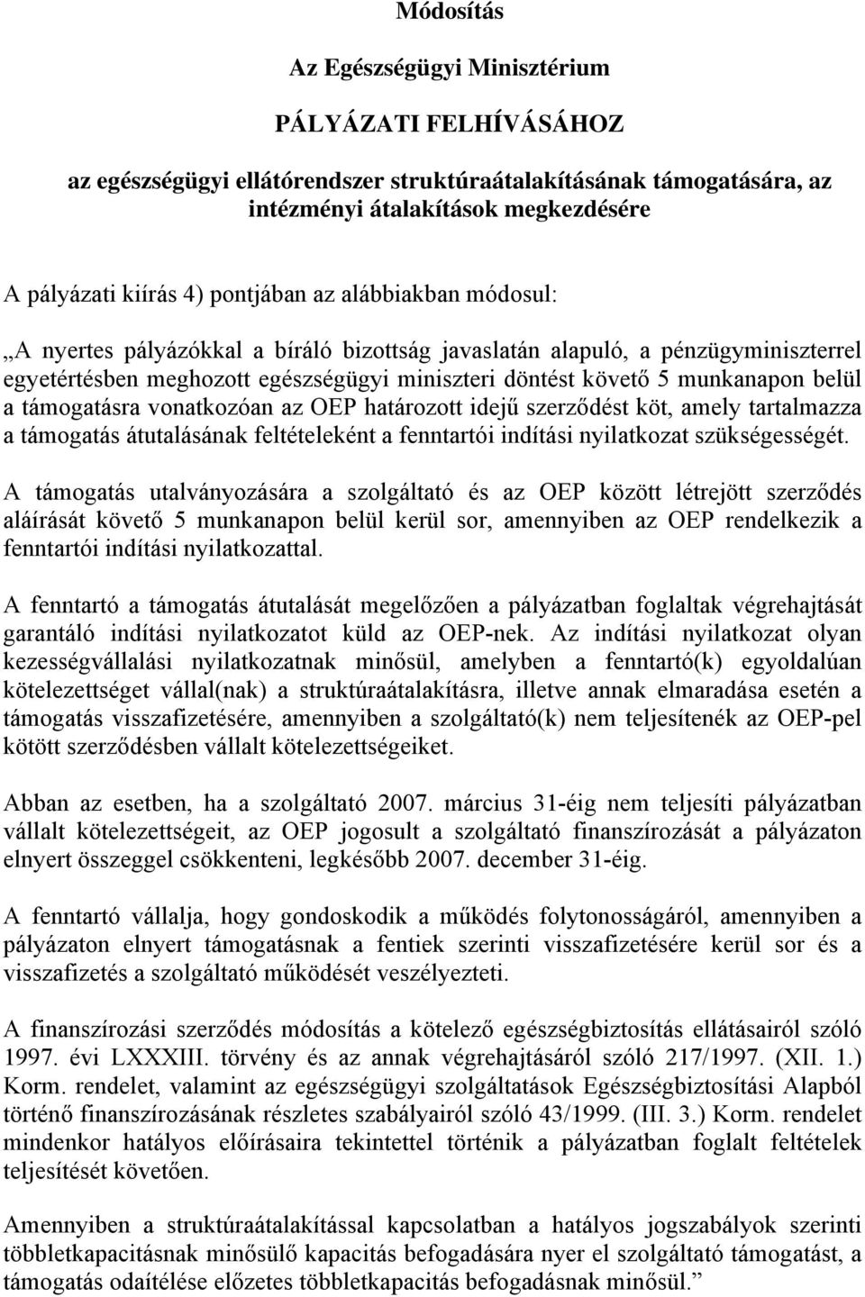 a támogatásra vonatkozóan az OEP határozott idejű szerződést köt, amely tartalmazza a támogatás átutalásának feltételeként a fenntartói indítási nyilatkozat szükségességét.