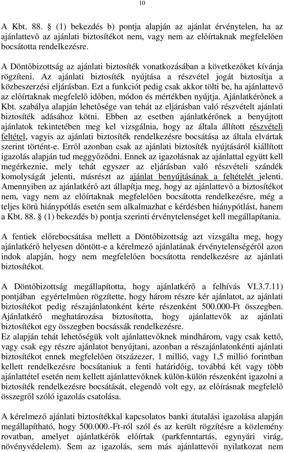 Ezt a funkciót pedig csak akkor tölti be, ha ajánlattevő az előírtaknak megfelelő időben, módon és mértékben nyújtja. Ajánlatkérőnek a Kbt.