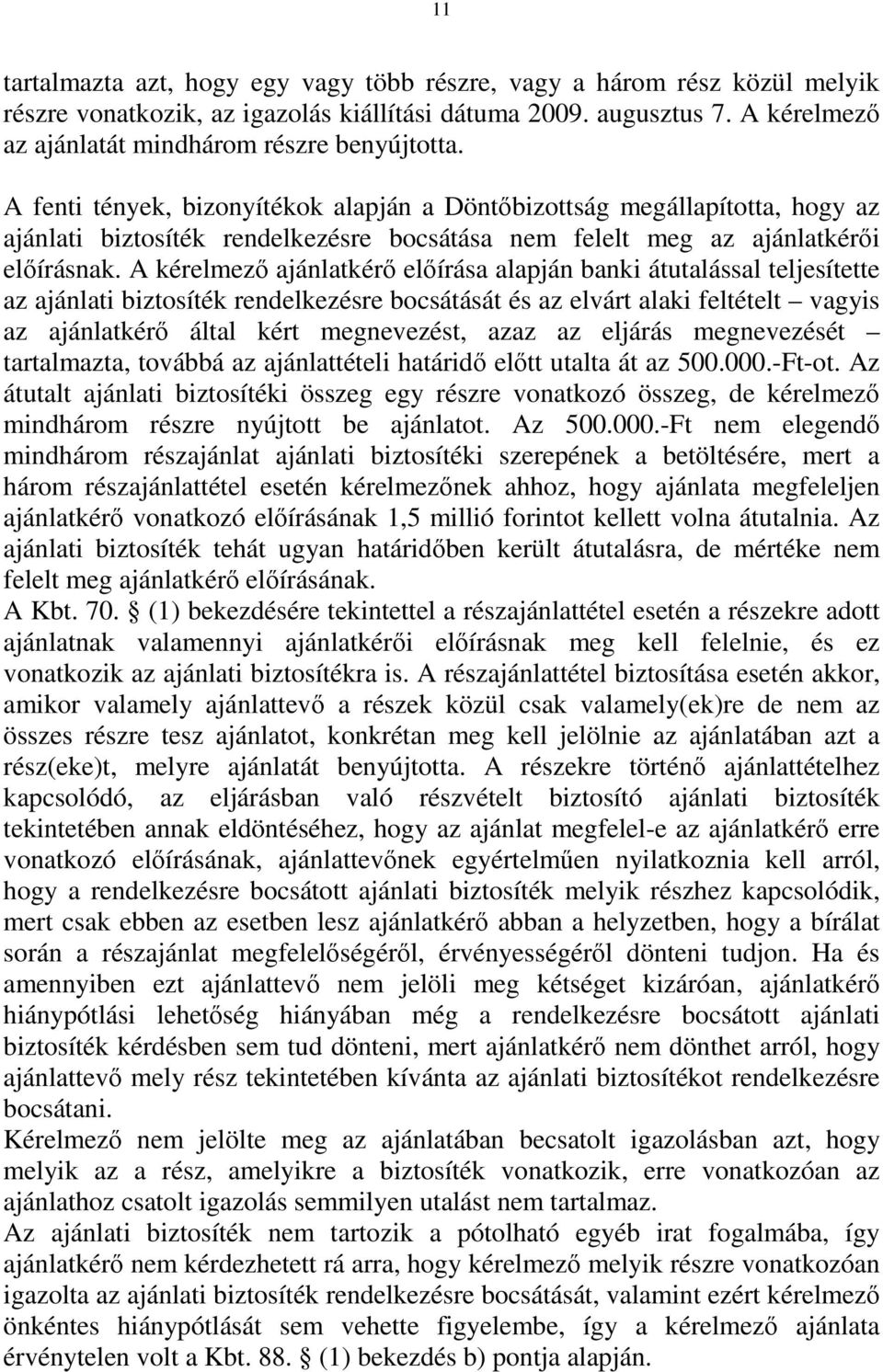 A kérelmező ajánlatkérő előírása alapján banki átutalással teljesítette az ajánlati biztosíték rendelkezésre bocsátását és az elvárt alaki feltételt vagyis az ajánlatkérő által kért megnevezést, azaz