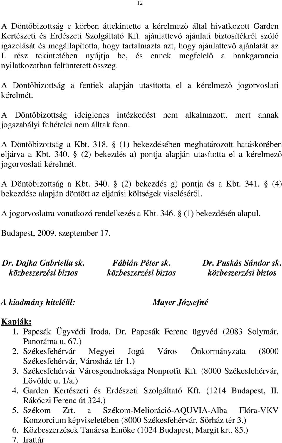 rész tekintetében nyújtja be, és ennek megfelelő a bankgarancia nyilatkozatban feltüntetett összeg. A Döntőbizottság a fentiek alapján utasította el a kérelmező jogorvoslati kérelmét.