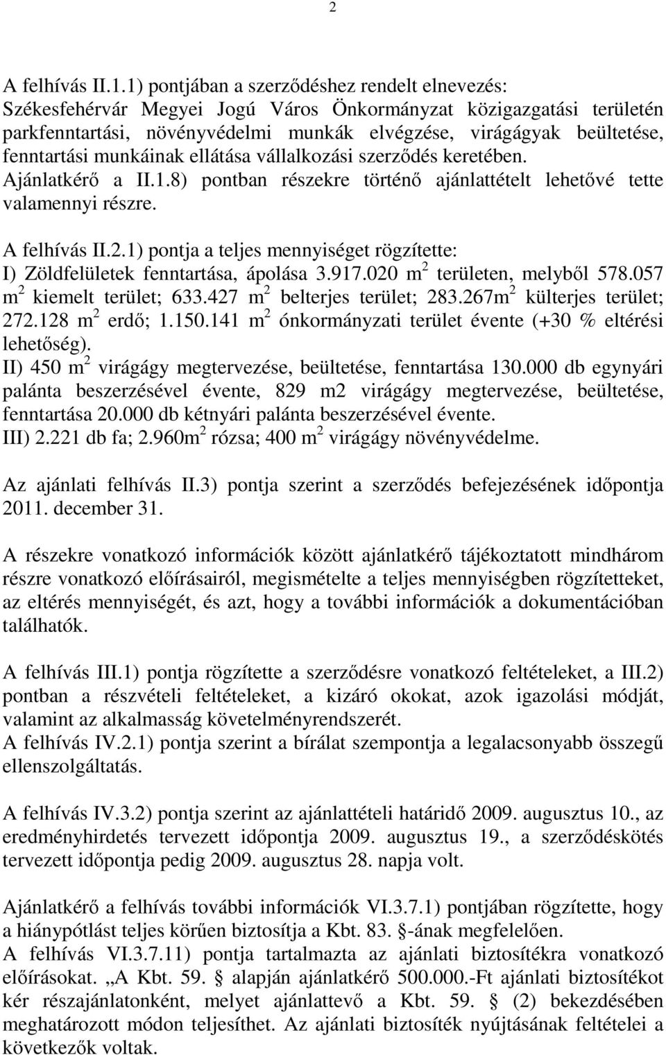 fenntartási munkáinak ellátása vállalkozási szerződés keretében. Ajánlatkérő a II.1.8) pontban részekre történő ajánlattételt lehetővé tette valamennyi részre. A felhívás II.2.