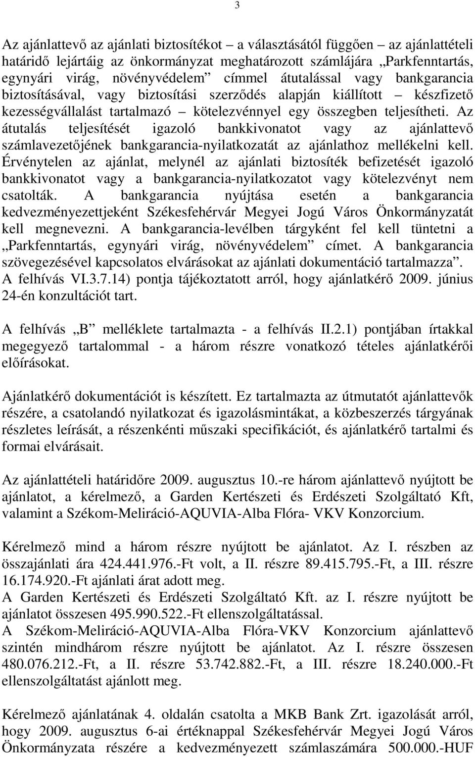 Az átutalás teljesítését igazoló bankkivonatot vagy az ajánlattevő számlavezetőjének bankgarancia-nyilatkozatát az ajánlathoz mellékelni kell.