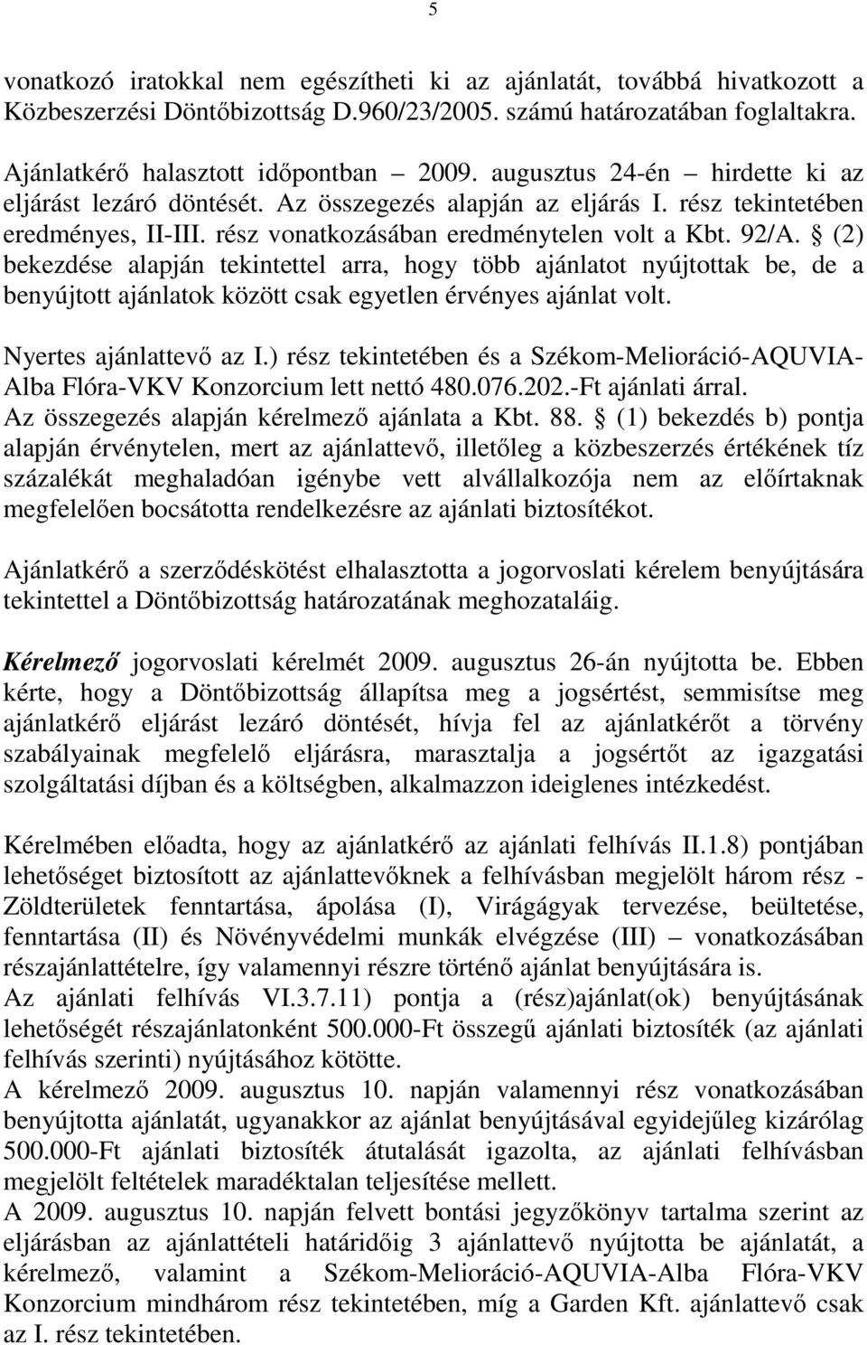 (2) bekezdése alapján tekintettel arra, hogy több ajánlatot nyújtottak be, de a benyújtott ajánlatok között csak egyetlen érvényes ajánlat volt. Nyertes ajánlattevő az I.