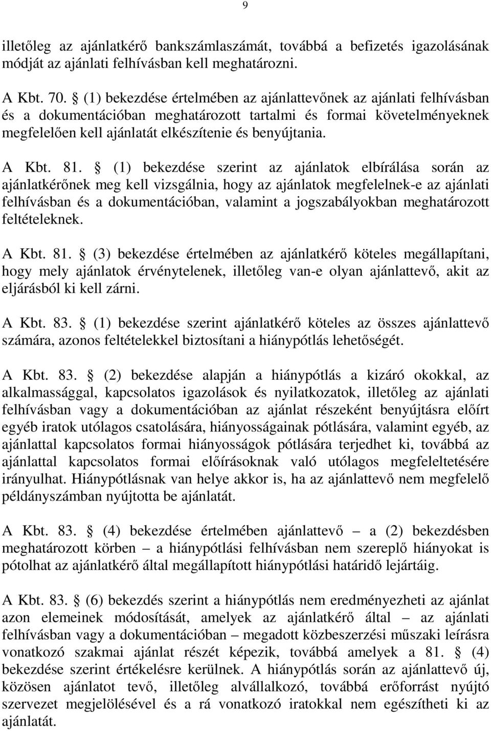 81. (1) bekezdése szerint az ajánlatok elbírálása során az ajánlatkérőnek meg kell vizsgálnia, hogy az ajánlatok megfelelnek-e az ajánlati felhívásban és a dokumentációban, valamint a jogszabályokban